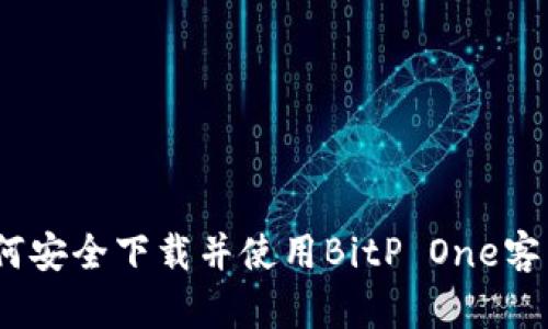 : 如何安全下载并使用BitP One客户端？